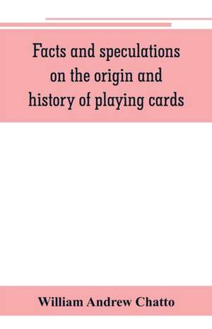 Facts and speculations on the origin and history of playing cards de William Andrew Chatto