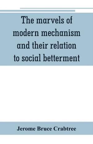 The marvels of modern mechanism and their relation to social betterment de Jerome Bruce Crabtree