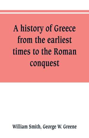 A history of Greece, from the earliest times to the Roman conquest. With supplementary chapters on the history of literature and art de William Smith