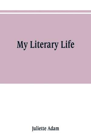 My literary life de Juliette Adam