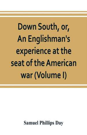 Down South, or, An Englishman's experience at the seat of the American war (Volume I) de Samuel Phillips Day