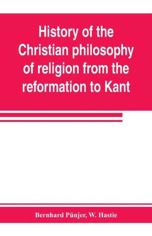 History of the Christian philosophy of religion from the reformation to Kant de Bernhard Pünjer