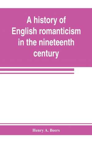 A history of English romanticism in the nineteenth century de Henry A. Beers