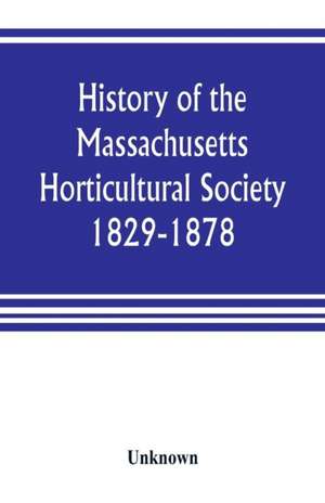 History of the Massachusetts Horticultural Society. 1829-1878 de Unknown