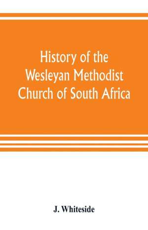 History of the Wesleyan Methodist Church of South Africa de J. Whiteside