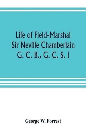 Life of Field-Marshal Sir Neville Chamberlain, G. C. B., G. C. S. I de George W. Forrest