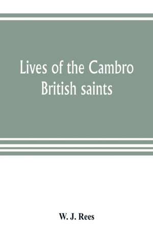 Lives of the Cambro British saints, of the fifth and immediate succeeding centuries, from ancient Welsh & Latin mss. in the British Museum and elsewhere, with English translations and explanatory notes de W. J. Rees