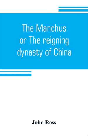 The Manchus, or The reigning dynasty of China; their rise and progress de John Ross