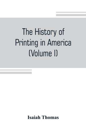 The history of printing in America, with a biography of printers, and an account of newspapers (Volume I) de Isaiah Thomas