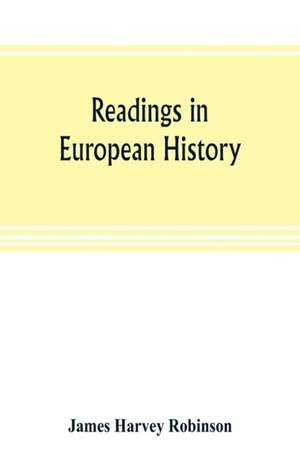 Readings in European history; a collection of extracts from the sources chosen with the purpose of illustrating the progress of culture in western Europe since the German invasions de James Harvey Robinson