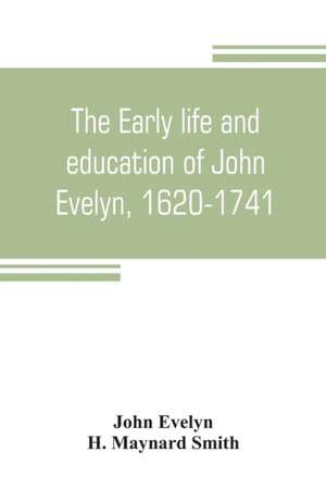 The early life and education of John Evelyn, 1620-1741 de John Evelyn