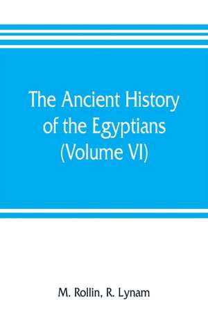 The ancient history of the Egyptians, Carthaginians, Assyrians, Medes and Persians, Grecians and Macedonians (Volume VI) de M. Rollin