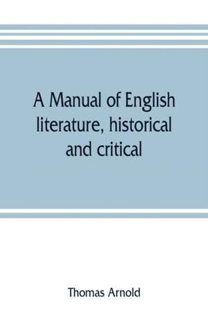 A manual of English literature, historical and critical de Thomas Arnold