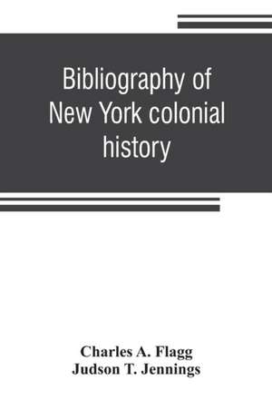 Bibliography of New York colonial history de Charles A. Flagg