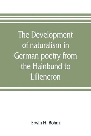 The development of naturalism in German poetry from the Hainbund to Liliencron de Erwin H. Bohm