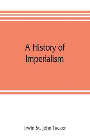 A history of imperialism de Irwin St. John Tucker