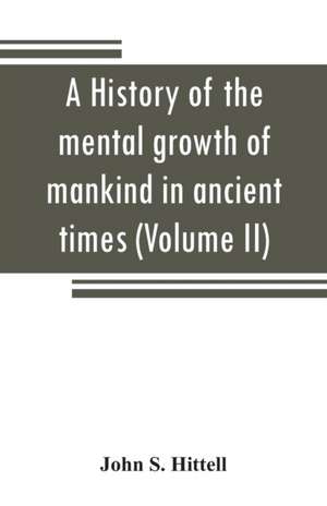 A history of the mental growth of mankind in ancient times (Volume II) de John S. Hittell