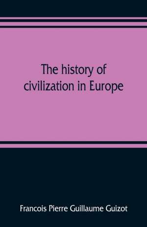 The history of civilization in Europe de Francois Pierre Guillaume Guizot