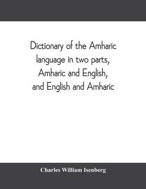 Dictionary of the Amharic language in two parts, Amharic and English, and English and Amharic de Charles William Isenberg