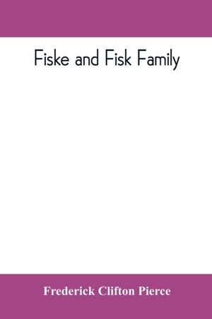 Fiske and Fisk family. Being the record of the descendants of Symond Fiske, lord of the manor of Stadhaugh, Suffolk County, England, from the time of Henry IV to date, including all the American members of the family de Frederick Clifton Pierce