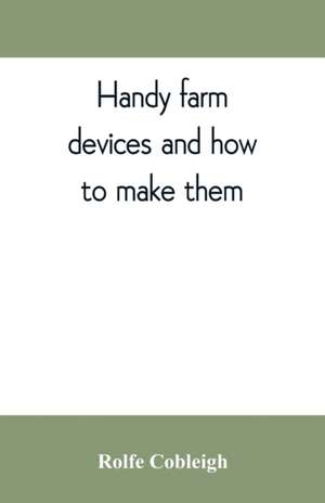 Handy farm devices and how to make them de Rolfe Cobleigh