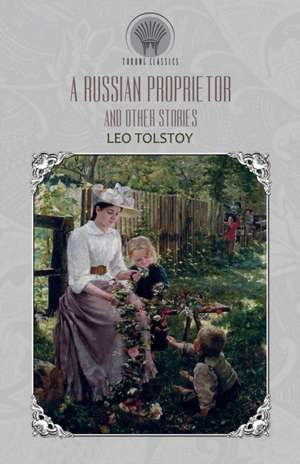 A Russian Proprietor, And Other Stories de Leo Tolstoy