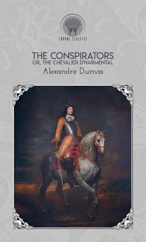 The Conspirators, Or, the Chevalier d'Harmental de Alexandre Dumas