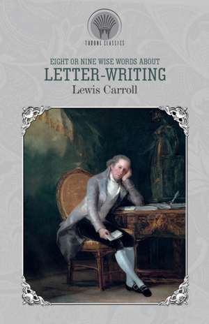 Eight or Nine Wise Words about Letter-Writing de Lewis Carroll