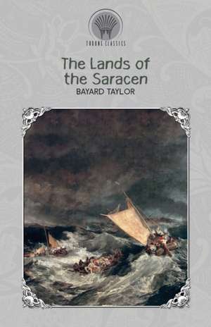 The Lands of the Saracen de Bayard Taylor