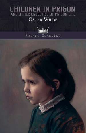 Children in Prison and Other Cruelties of Prison Life de Oscar Wilde