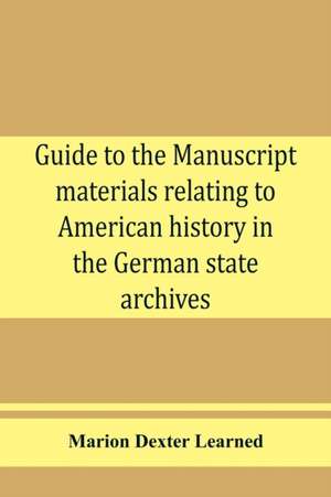 Guide to the manuscript materials relating to American history in the German state archives de Marion Dexter Learned