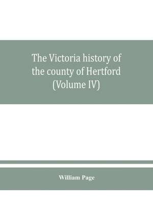 The Victoria history of the county of Hertford (Volume IV) de William Page