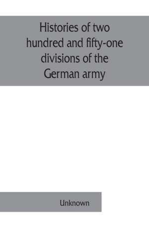 Histories of two hundred and fifty-one divisions of the German army which participated in the war (1914-1918) de Unknown