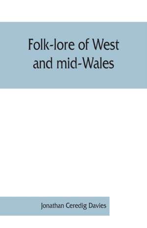 Folk-lore of West and mid-Wales de Jonathan Ceredig Davies