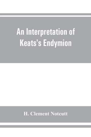 An interpretation of Keats's Endymion de H. Clement Notcutt