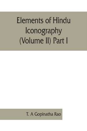 Elements of Hindu iconography (Volume II) Part I de T. A Gopinatha Rao