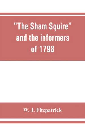 The sham squire and the informers of 1798 de W. J. Fitzpatrick