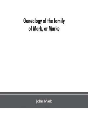 Genealogy of the family of Mark, or Marke; county of Cumberland. Pedigree and arms of the Bowscale branch of the family, from which is descended John Mark, esquire; now residing at Greystoke, West Didsbury, near Manchester Chevalier, or Knight of the (Gre de John Mark