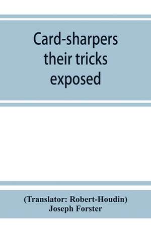 Card-sharpers, their tricks exposed, or, The art of always winning de Joseph Forster