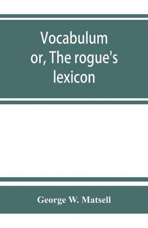 Vocabulum; or, The rogue's lexicon. Comp. from the most authentic sources de George W. Matsell