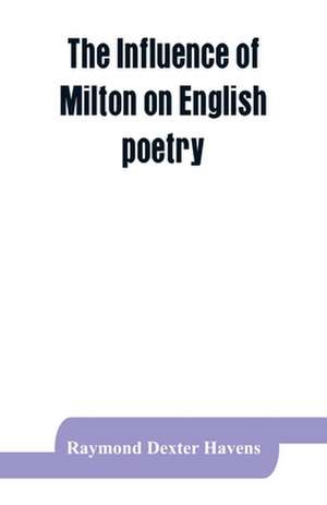 The influence of Milton on English poetry de Raymond Dexter Havens