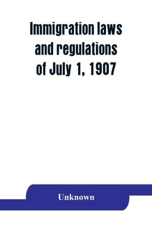 Immigration laws and regulations of July 1, 1907 de Unknown