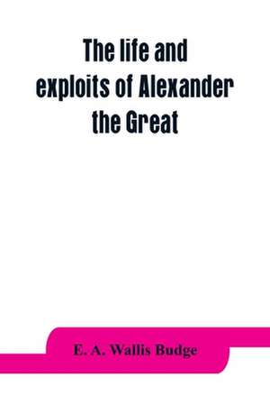 The life and exploits of Alexander the Great de E. A. Wallis Budge