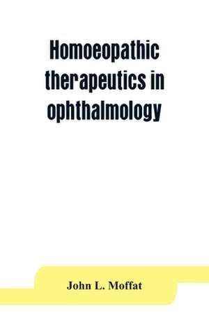 Homoeopathic therapeutics in ophthalmology de John L. Moffat