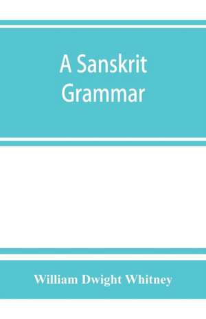 A Sanskrit grammar, including both the classical language, and the older dialects, of Veda and Brahmana de William Dwight Whitney