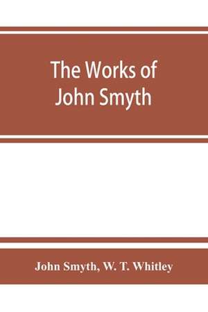 The works of John Smyth, fellow of Christ's college, 1594-8 de John Smyth