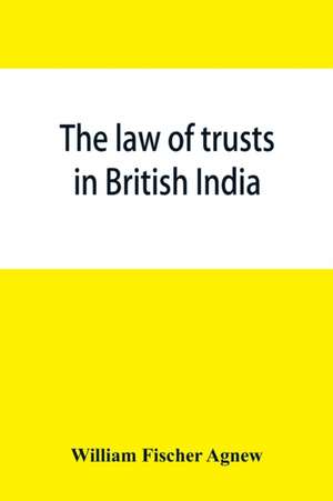 The law of trusts in British India de William Fischer Agnew