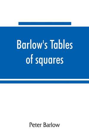 Barlow's tables of squares, cubes, square roots, cube roots, reciprocals of all integer numbers up to 10,000 de Peter Barlow