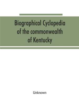 Biographical cyclopedia of the commonwealth of Kentucky de Unknown