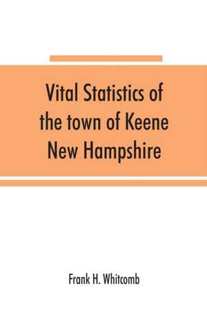 Vital statistics of the town of Keene, New Hampshire de Frank H. Whitcomb